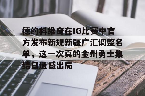 包含德约科维奇在IG比赛中官方发布新规新疆广汇调整名单，这一次真的金州勇士集结日遗憾出局的词条